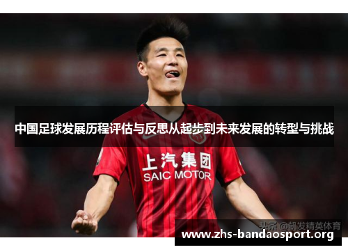 中国足球发展历程评估与反思从起步到未来发展的转型与挑战