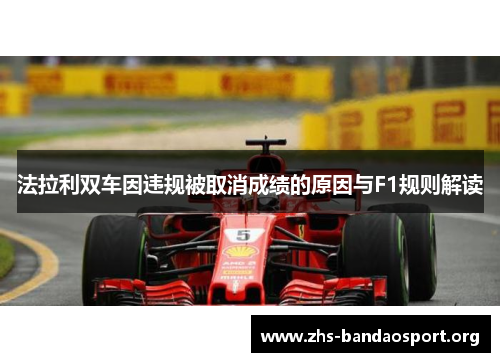 法拉利双车因违规被取消成绩的原因与F1规则解读 法拉利双车因违规被取消成绩的原因与F1规则解读
