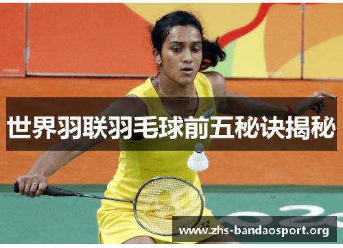 世界羽联羽毛球前五秘诀揭秘 世界羽联羽毛球前五秘诀揭秘
