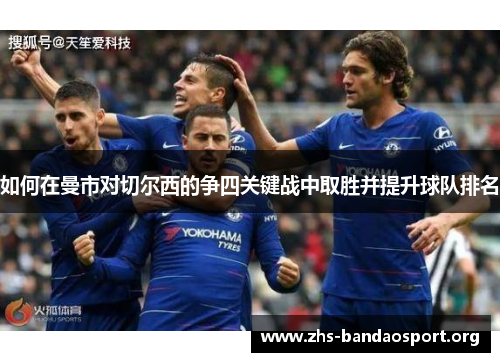 如何在曼市对切尔西的争四关键战中取胜并提升球队排名