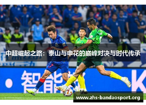 中超崛起之路:泰山与申花的巅峰对决与时代传承 中超崛起之路:泰山与申花的巅峰对决与时代传承