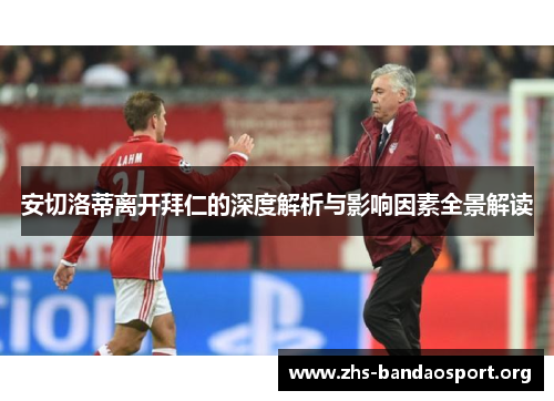 安切洛蒂离开拜仁的深度解析与影响因素全景解读 安切洛蒂离开拜仁的深度解析与影响因素全景解读