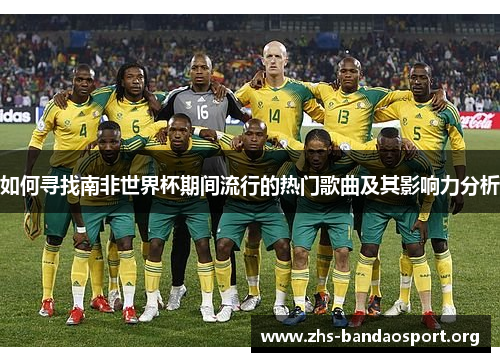 如何寻找南非世界杯期间流行的热门歌曲及其影响力分析 如何寻找南非世界杯期间流行的热门歌曲及其影响力分析