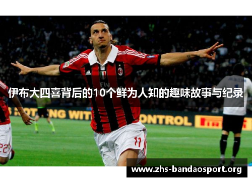 伊布大四喜背后的10个鲜为人知的趣味故事与纪录