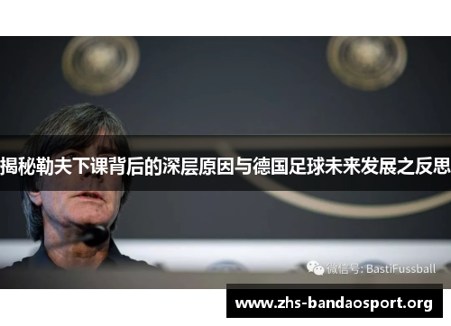 揭秘勒夫下课背后的深层原因与德国足球未来发展之反思