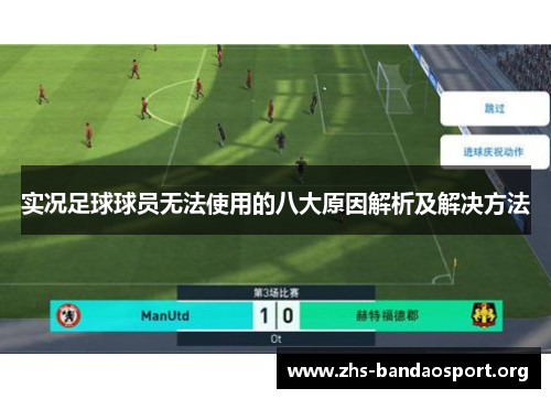 实况足球球员无法使用的八大原因解析及解决方法 实况足球球员无法使用的八大原因解析及解决方法