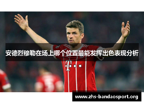 安德烈穆勒在场上哪个位置最能发挥出色表现分析 安德烈穆勒在场上哪个位置最能发挥出色表现分析