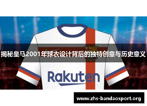 揭秘皇马2001年球衣设计背后的独特创意与历史意义
