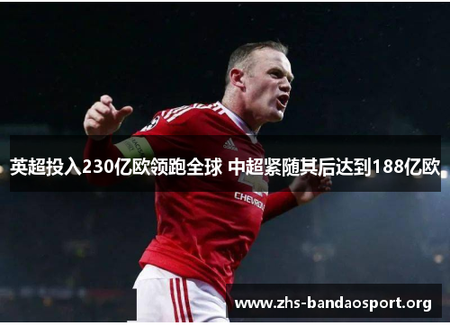 英超投入230亿欧领跑全球 中超紧随其后达到188亿欧