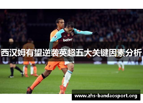 西汉姆有望逆袭英超五大关键因素分析